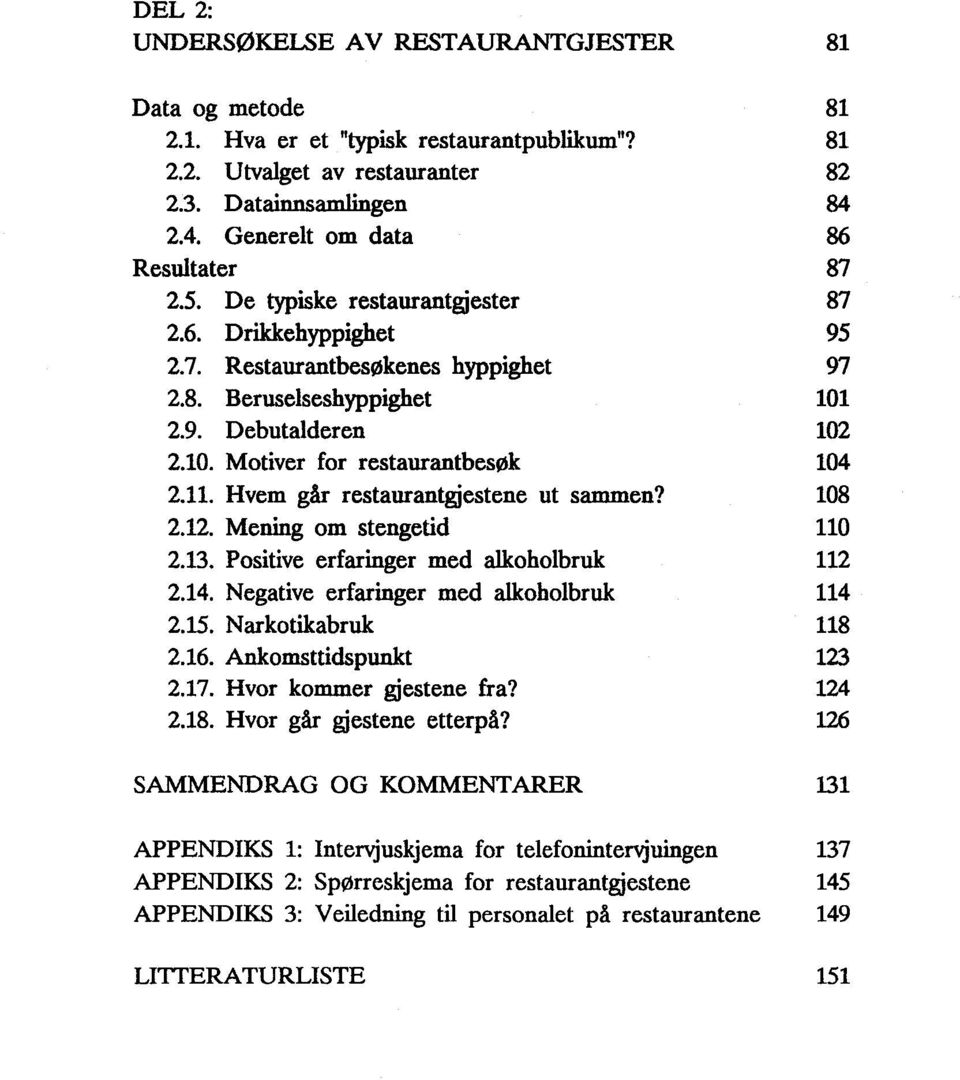 2.9. Debutalderen 102 2.10. Motiver for restaurantbesøk 104 2.11. Hvem går restaurantgjestene ut sammen? 108 2.12. Mening om stengetid 110 2.13. Positive erfaringer med alkoholbruk 112 2.14.