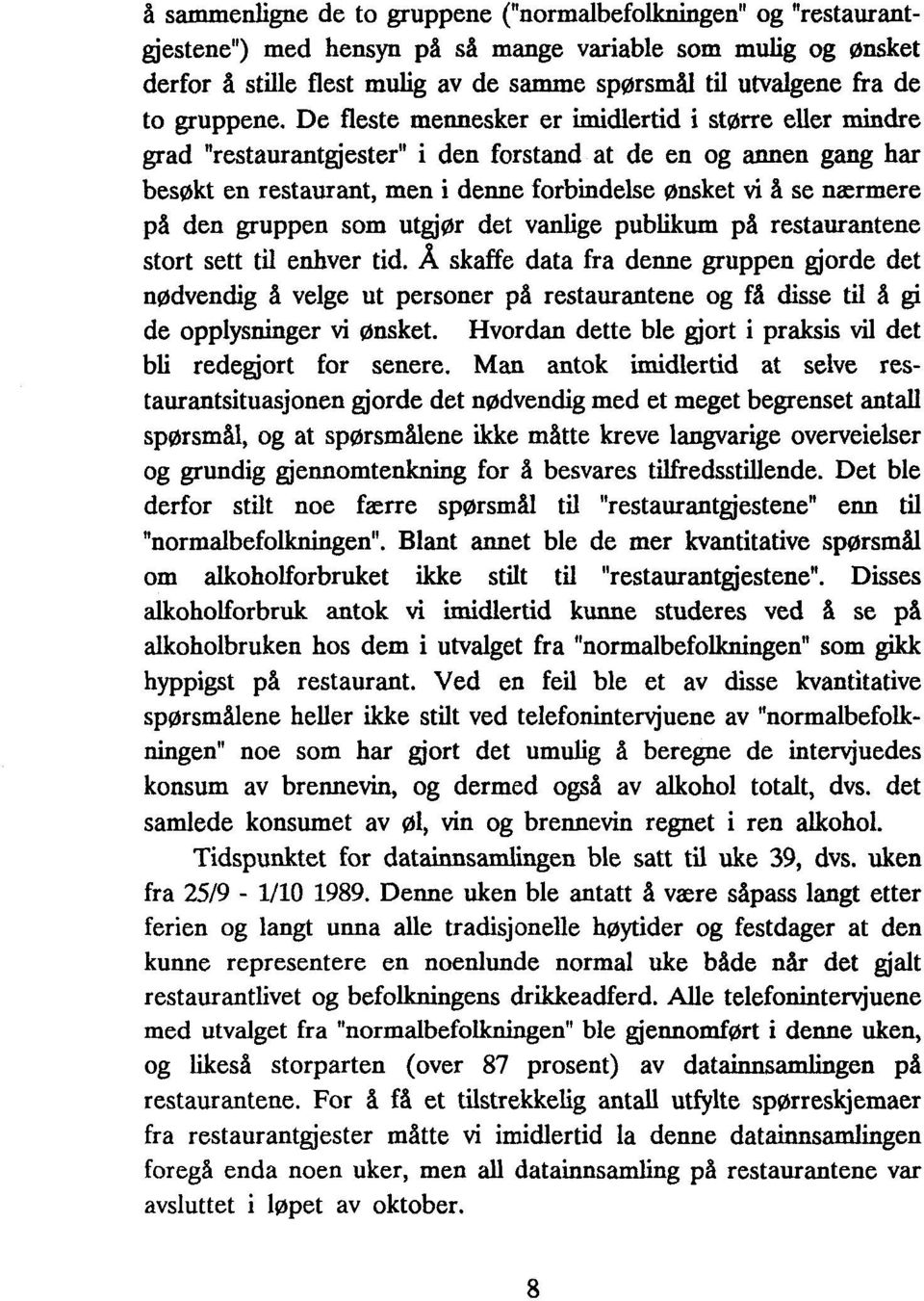 De fleste mennesker er imidlertid i større eller mindre grad "restaurantgjester" i den forstand at og de annen gang har besøkt en restaurant, men i denne forbindelse ønsket å se vi nærmere på den