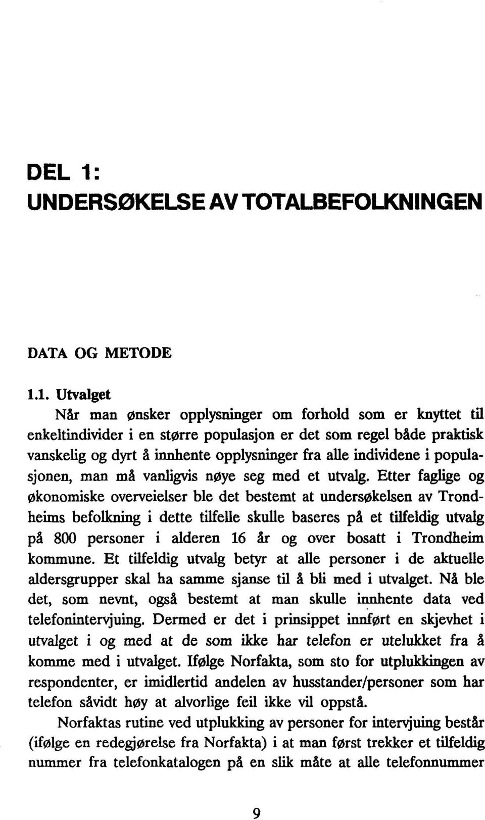 1. Utvalget Når man ønsker opplysninger om forhold som er knyttet til enkeltindivider i en større populasjon er det som regel både praktisk vanskelig og dyrt å innhente opplysninger fra alle