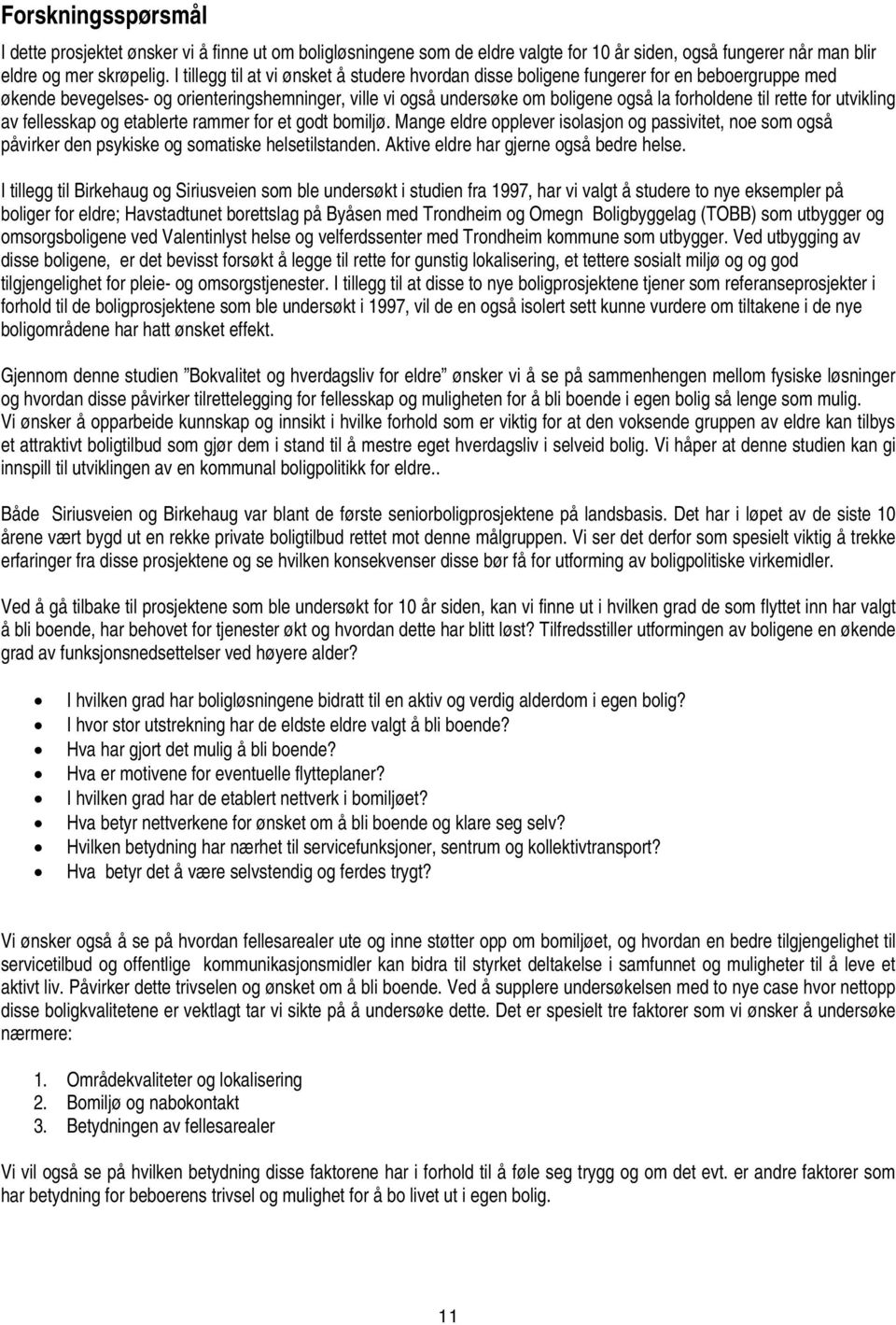 rette for utvikling av fellesskap og etablerte rammer for et godt bomiljø. Mange eldre opplever isolasjon og passivitet, noe som også påvirker den psykiske og somatiske helsetilstanden.