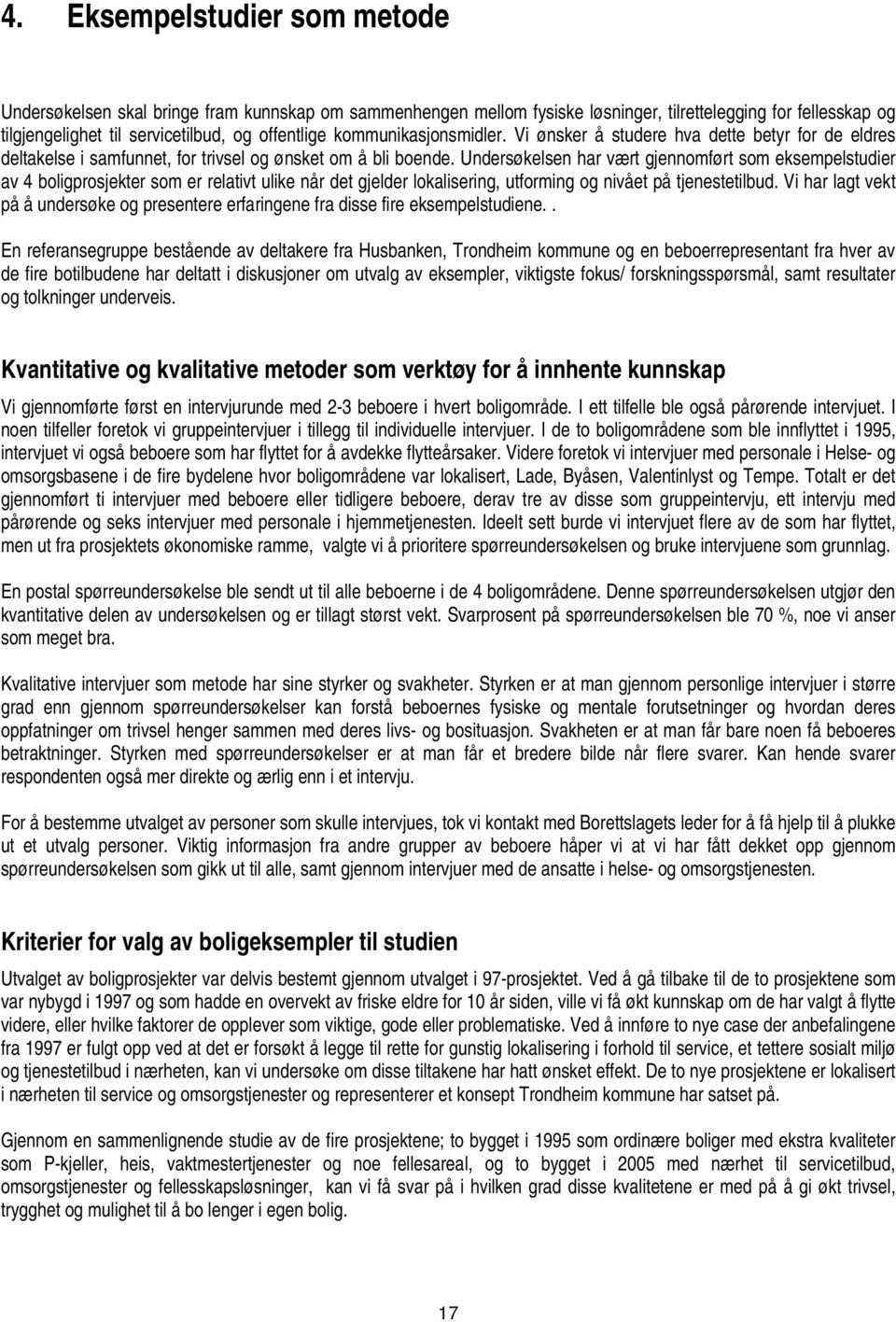 Undersøkelsen har vært gjennomført som eksempelstudier av 4 boligprosjekter som er relativt ulike når det gjelder lokalisering, utforming og nivået på tjenestetilbud.