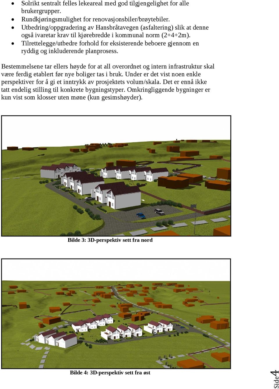 Tilrettelegge/utbedre forhold for eksisterende beboere gjennom en ryddig og inkluderende planprosess.