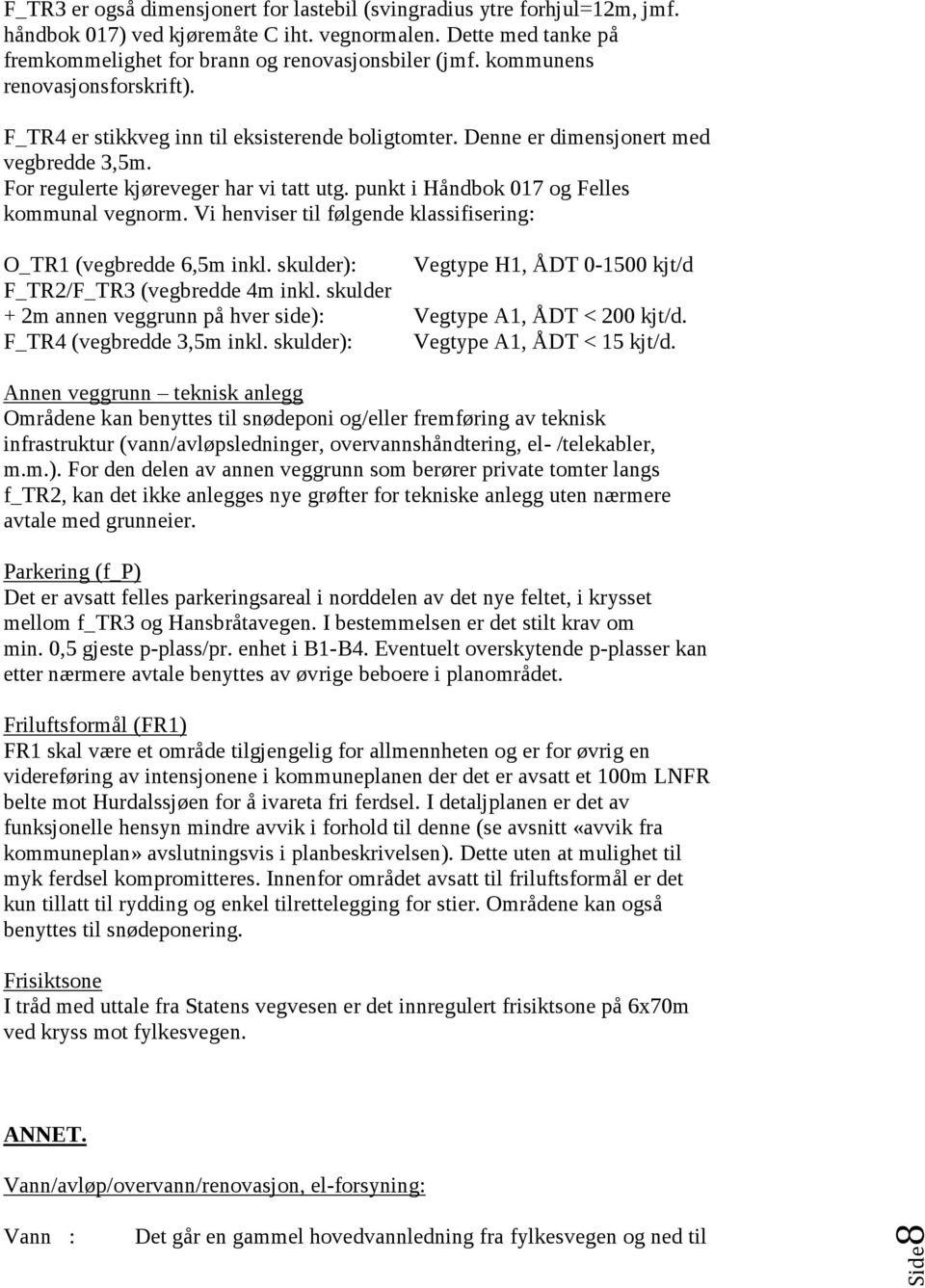 punkt i Håndbok 017 og Felles kommunal vegnorm. Vi henviser til følgende klassifisering: O_TR1 (vegbredde 6,5m inkl. skulder): Vegtype H1, ÅDT 0-1500 kjt/d F_TR2/F_TR3 (vegbredde 4m inkl.