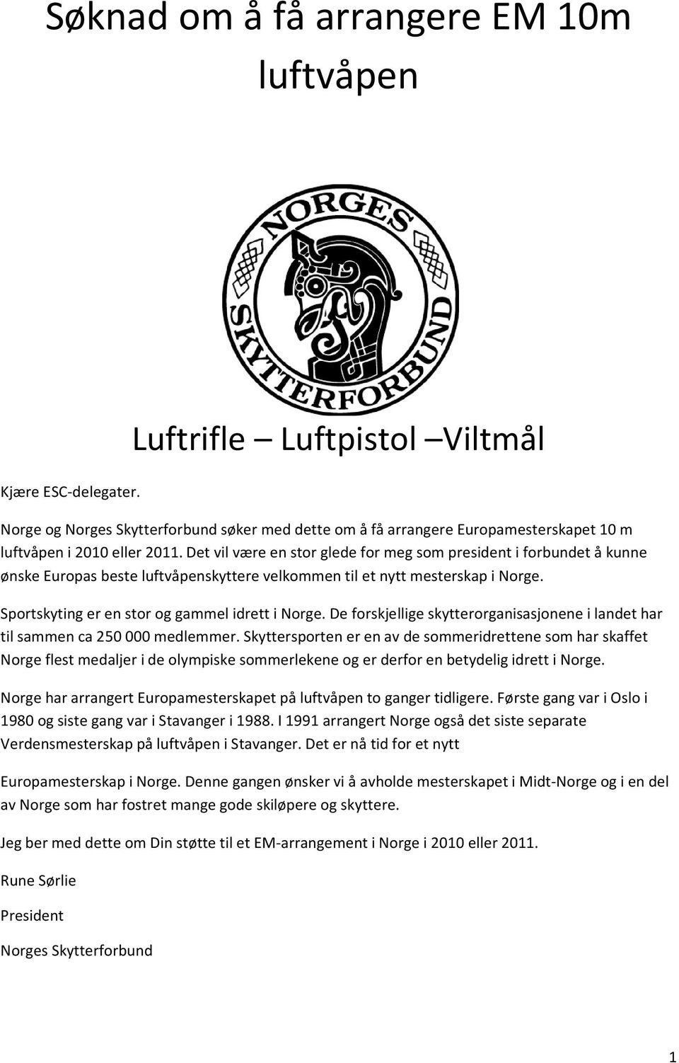 Det vil være en stor glede for meg som president i forbundet å kunne ønske Europas beste luftvåpenskyttere velkommen til et nytt mesterskap i Norge. Sportskyting er en stor og gammel idrett i Norge.