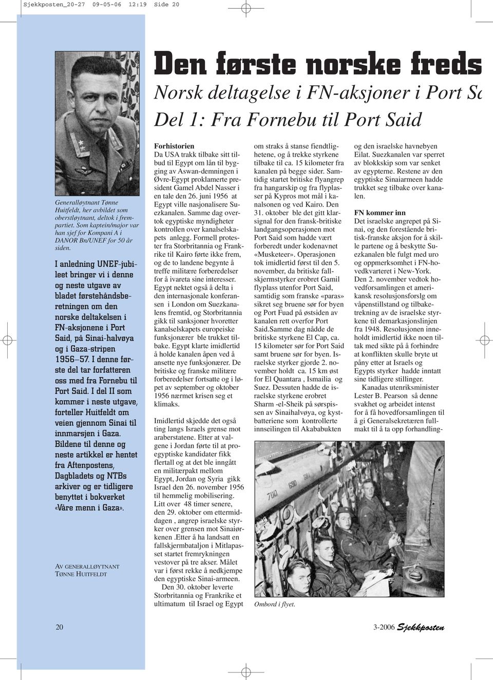 I anledning UNEF-jubileet bringer vi i denne og neste utgave av bladet førstehåndsberetningen om den norske deltakelsen i FN-aksjonene i Port Said, på Sinai-halvøya og i Gaza-stripen 1956 57.