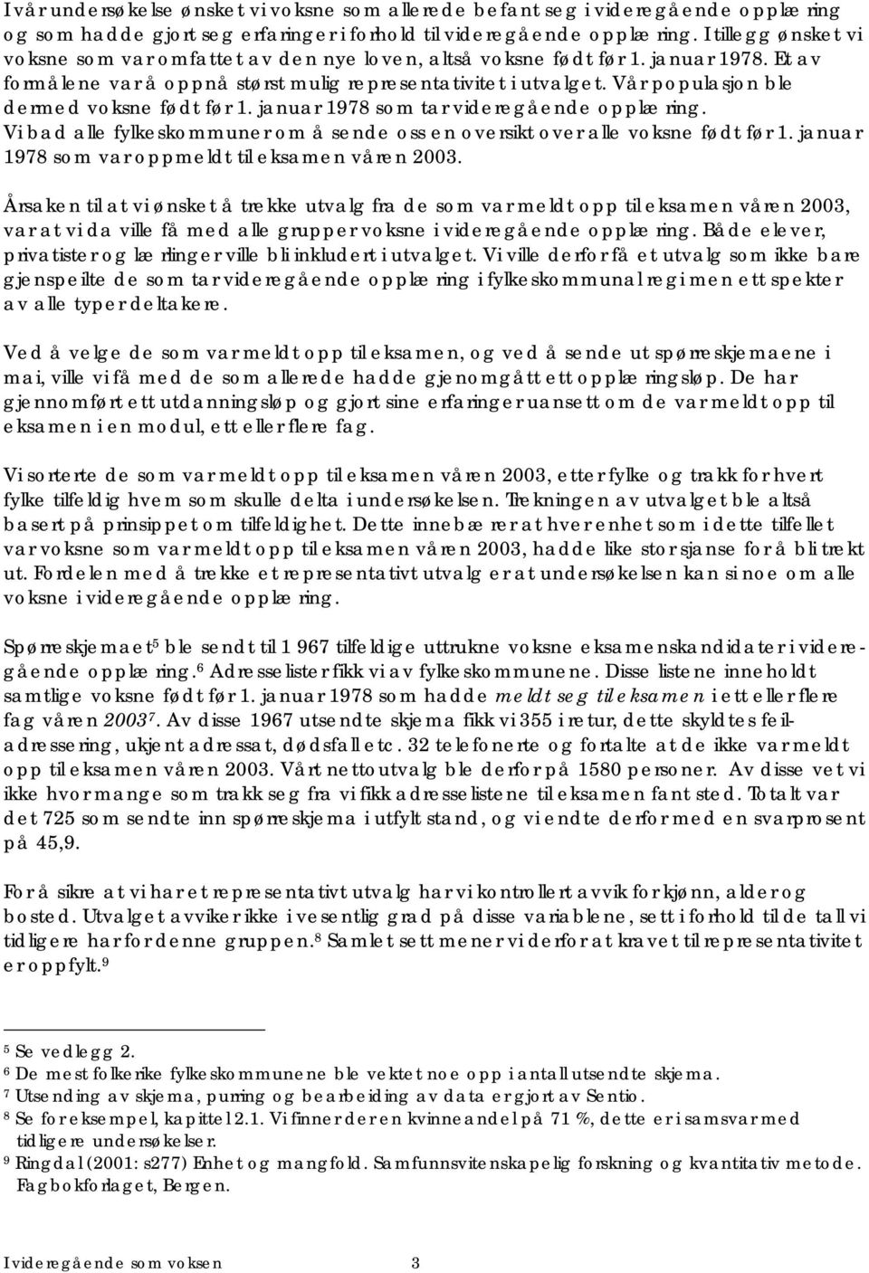 Vår populasjon ble dermed voksne født før 1. januar 1978 som tar videregående opplæring. Vi bad alle fylkeskommuner om å sende oss en oversikt over alle voksne født før 1.