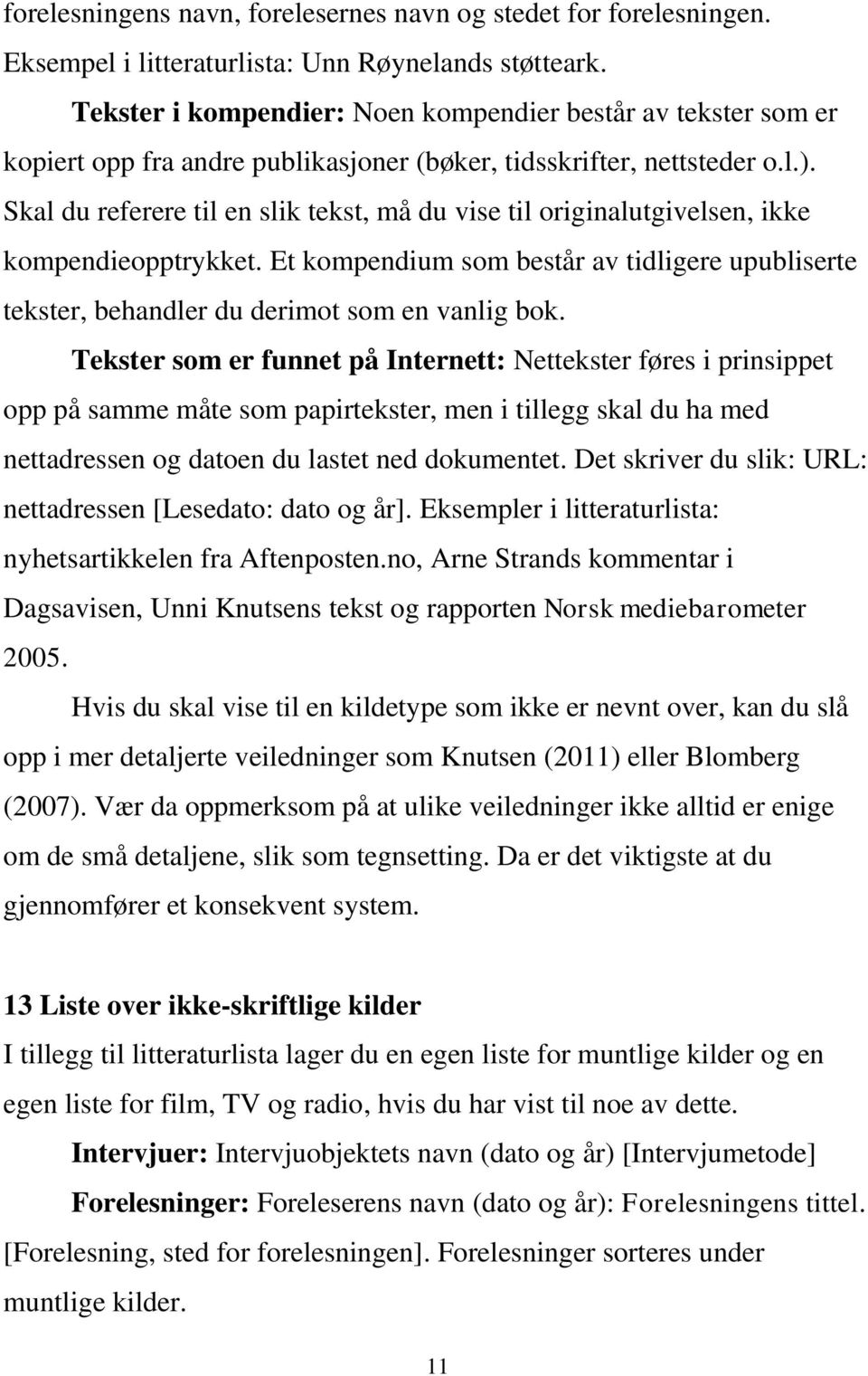 Skal du referere til en slik tekst, må du vise til originalutgivelsen, ikke kompendieopptrykket. Et kompendium som består av tidligere upubliserte tekster, behandler du derimot som en vanlig bok.