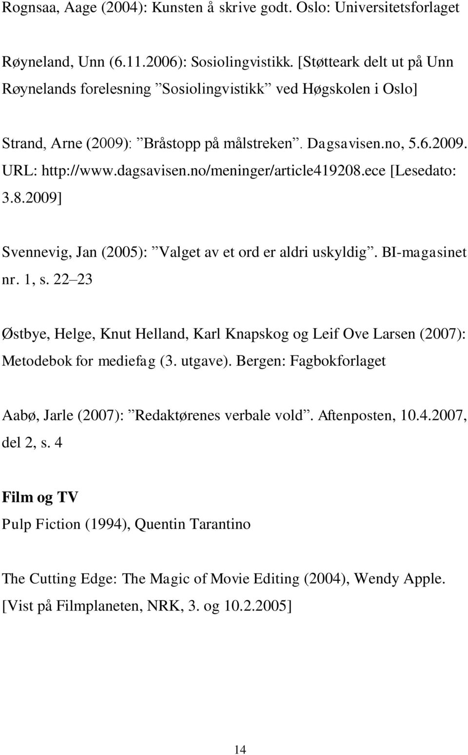 no/meninger/article419208.ece [Lesedato: 3.8.2009] Svennevig, Jan (2005): Valget av et ord er aldri uskyldig. BI-magasinet nr. 1, s.