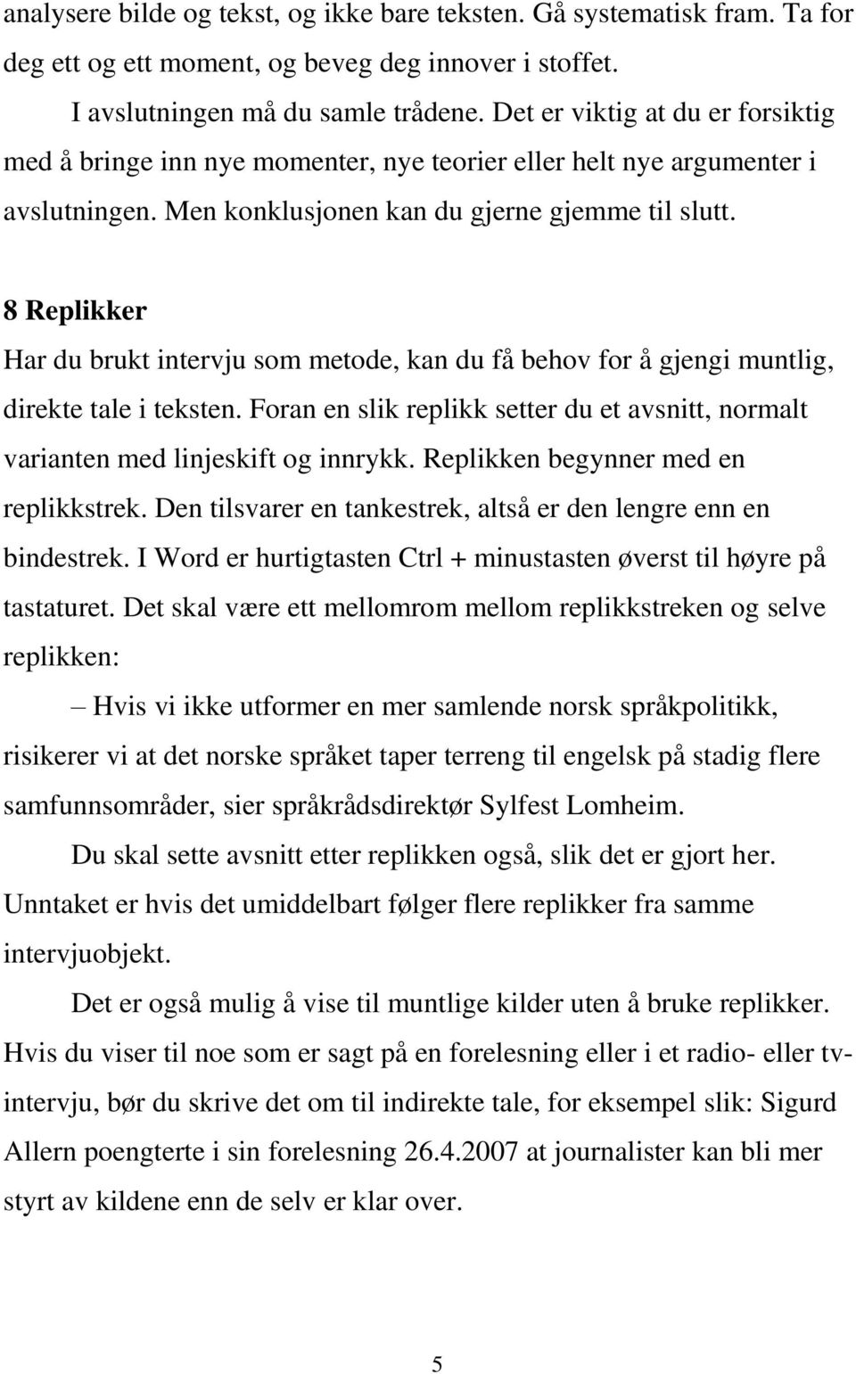 8 Replikker Har du brukt intervju som metode, kan du få behov for å gjengi muntlig, direkte tale i teksten. Foran en slik replikk setter du et avsnitt, normalt varianten med linjeskift og innrykk.