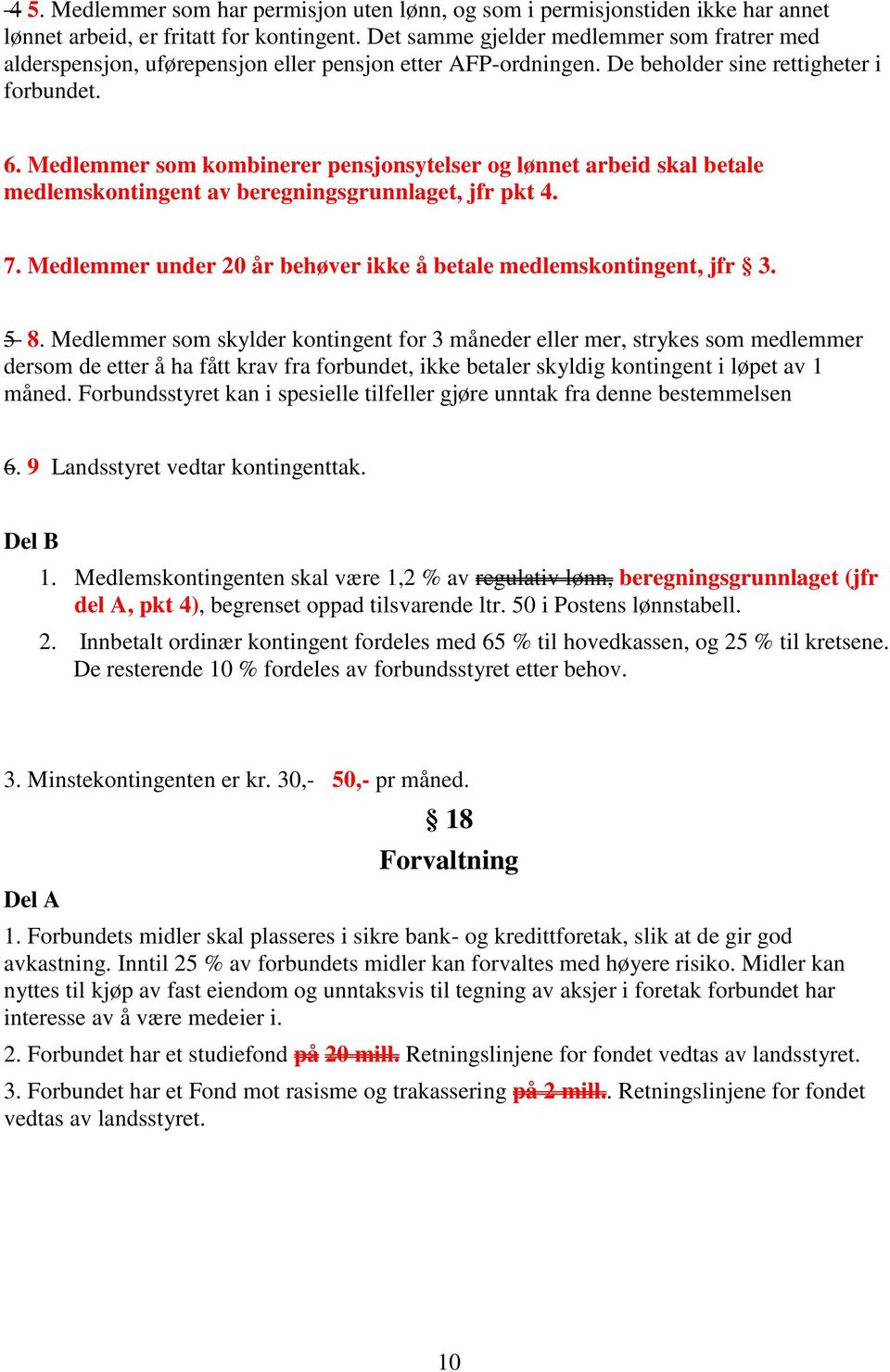 Medlemmer som kombinerer pensjonsytelser og lønnet arbeid skal betale medlemskontingent av beregningsgrunnlaget, jfr pkt 4. 7. Medlemmer under 20 år behøver ikke å betale medlemskontingent, jfr 3.