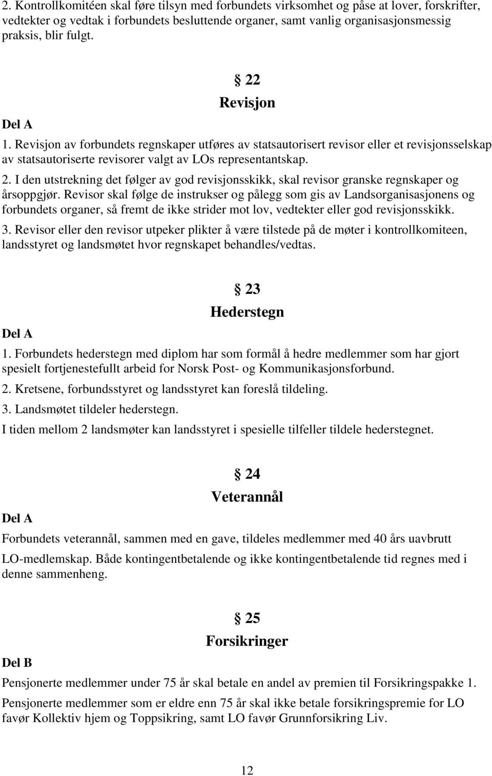 I den utstrekning det følger av god revisjonsskikk, skal revisor granske regnskaper og årsoppgjør.