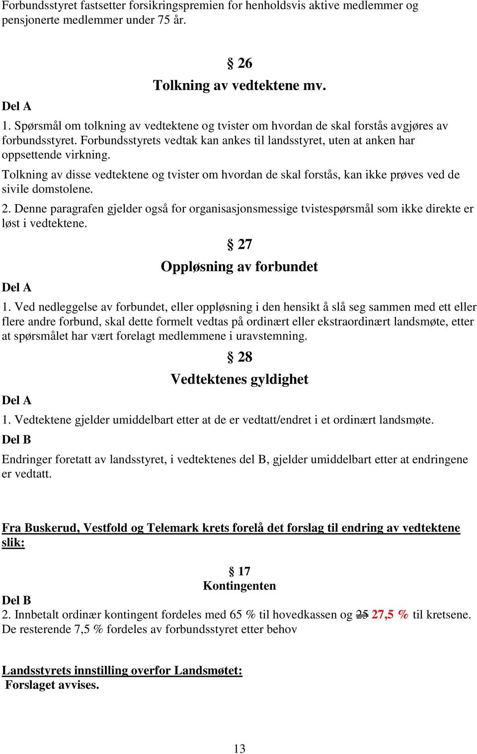 Tolkning av disse vedtektene og tvister om hvordan de skal forstås, kan ikke prøves ved de sivile domstolene. 2.