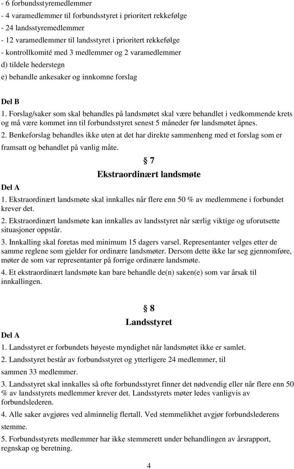 Forslag/saker som skal behandles på landsmøtet skal være behandlet i vedkommende krets og må være kommet inn til forbundsstyret senest 5 måneder før landsmøtet åpnes. 2.