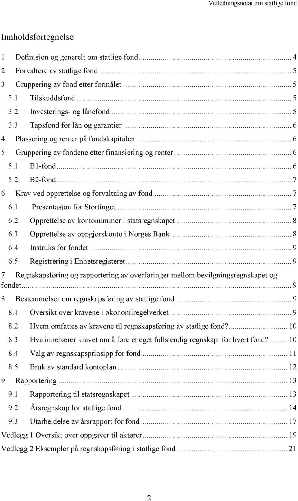 .. 7 6 Krav ved opprettelse og forvaltning av fond... 7 6.1 Presentasjon for Stortinget... 7 6.2 Opprettelse av kontonummer i statsregnskapet... 8 6.3 Opprettelse av oppgjørskonto i Norges Bank... 8 6.4 Instruks for fondet.