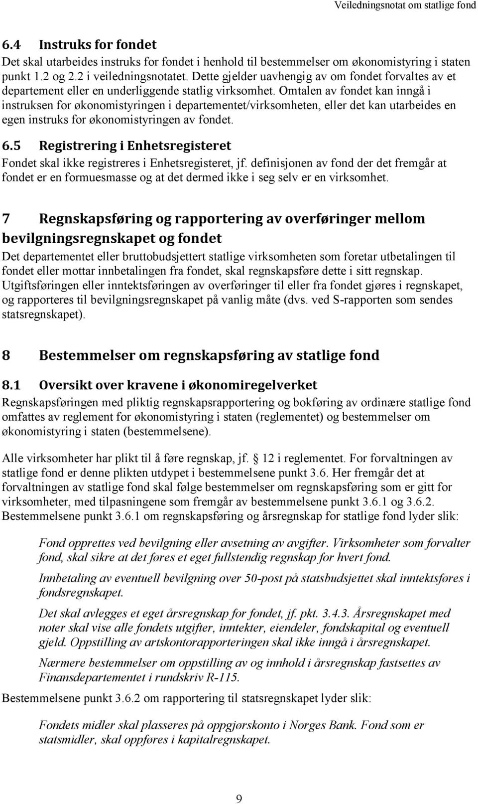 Omtalen av fondet kan inngå i instruksen for økonomistyringen i departementet/virksomheten, eller det kan utarbeides en egen instruks for økonomistyringen av fondet. 6.