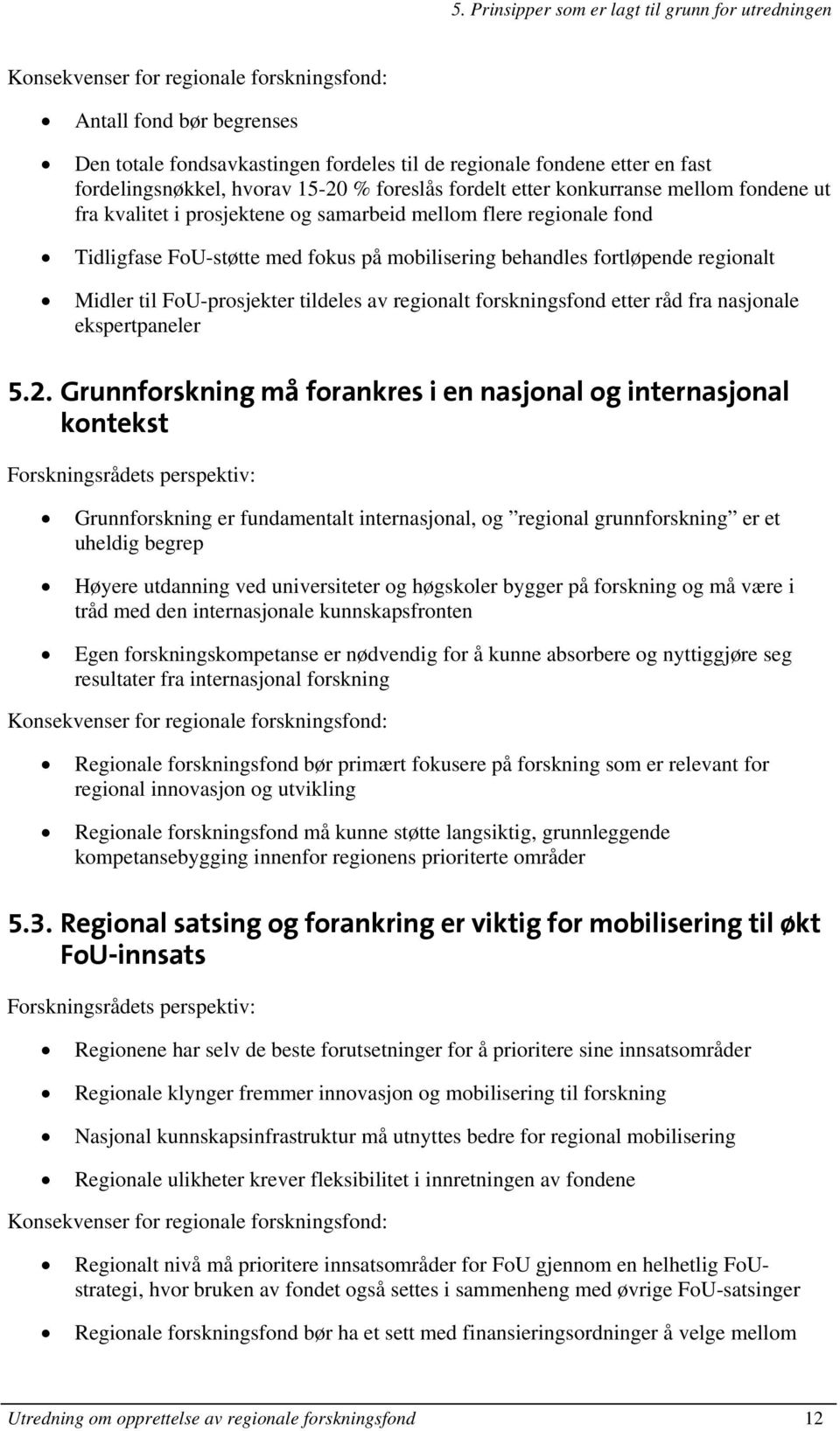 mobilisering behandles fortløpende regionalt Midler til FoU-prosjekter tildeles av regionalt forskningsfond etter råd fra nasjonale ekspertpaneler 5.2.