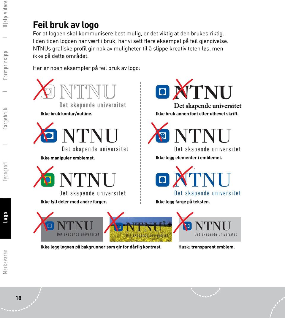 NTNUs grafiske profil gir nok av muligheter til å slippe kreativiteten løs, men ikke på dette området. Her er noen eksempler på feil bruk av logo: Ikke bruk kontur/outline.