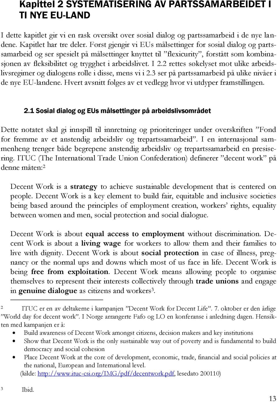 I 2.2 rettes søkelyset mot ulike arbeidslivsregimer og dialogens rolle i disse, mens vi i 2.3 ser på partssamarbeid på ulike nivåer i de nye EU-landene.