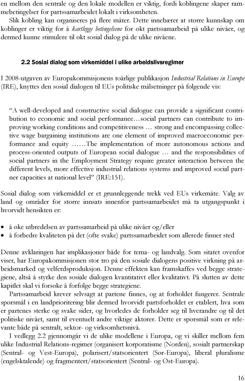 2 Sosial dialog som virkemiddel i ulike arbeidslivsregimer I 2008-utgaven av Europakommisjonens toårlige publikasjon Industrial Relations in Europe (IRE), knyttes den sosial dialogen til EUs