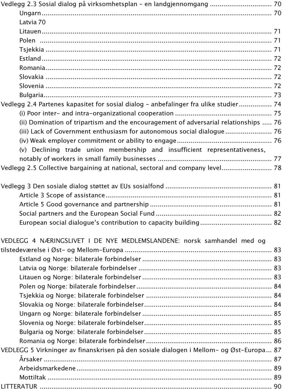 .. 75 (ii) Domination of tripartism and the encouragement of adversarial relationships... 76 (iii) Lack of Government enthusiasm for autonomous social dialogue.