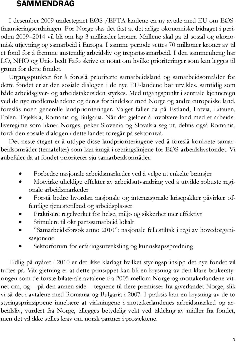 I samme periode settes 70 millioner kroner av til et fond for å fremme anstendig arbeidsliv og trepartssamarbeid.