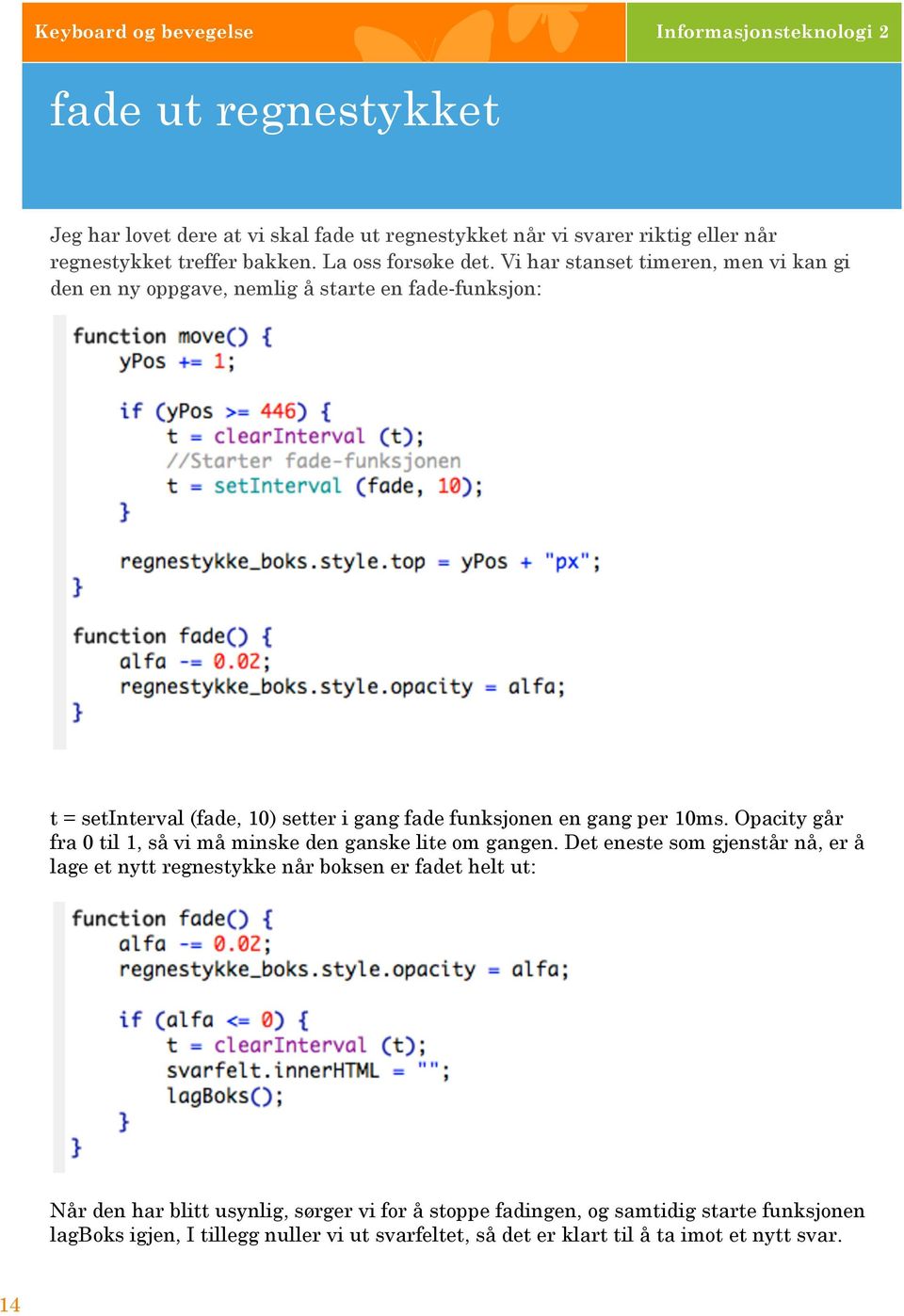 Vi har stanset timeren, men vi kan gi den en ny oppgave, nemlig å starte en fade-funksjon: t = setinterval (fade, 10) setter i gang fade funksjonen en gang per 10ms.