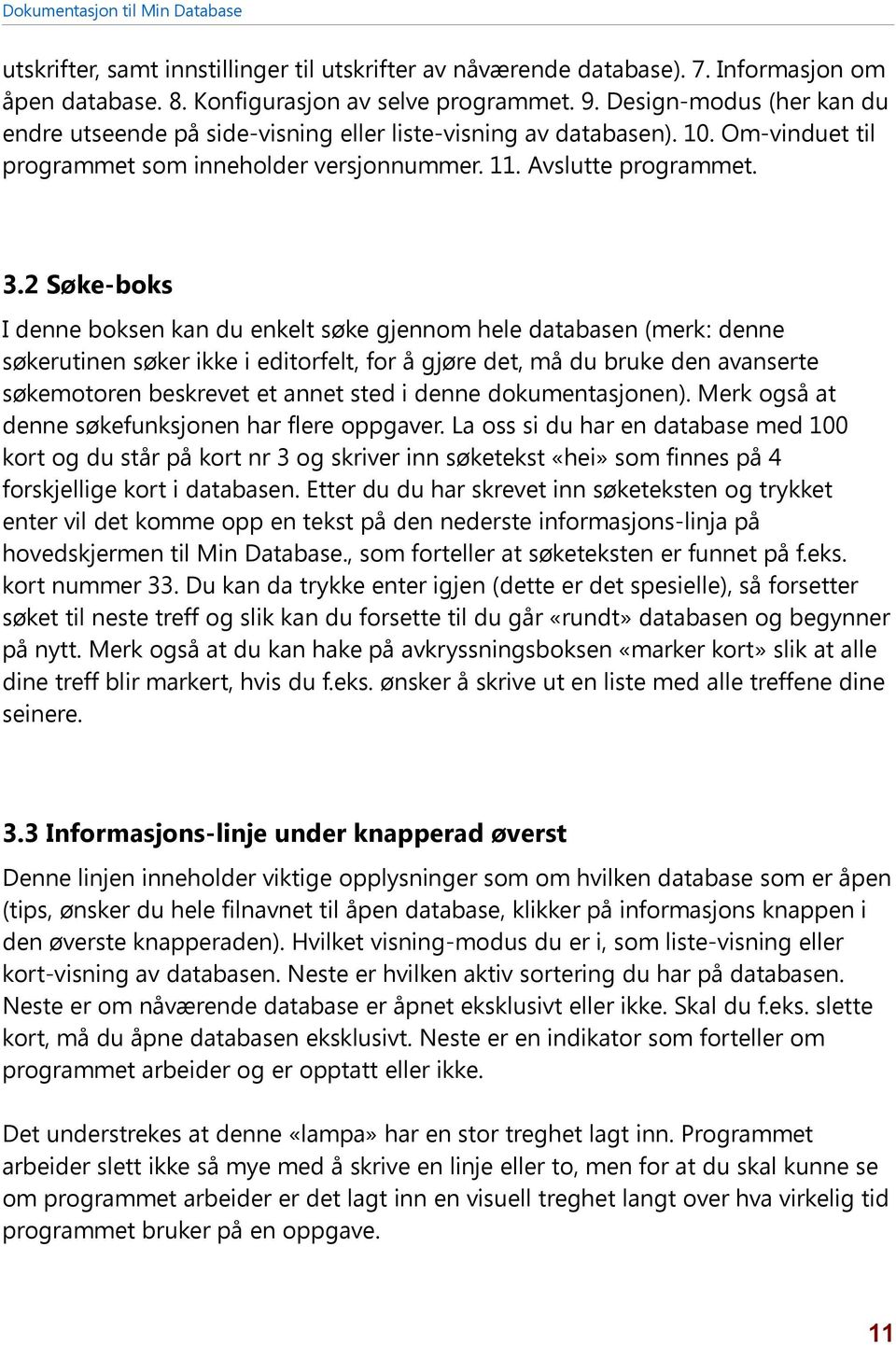 2 Søke-boks I denne boksen kan du enkelt søke gjennom hele databasen (merk: denne søkerutinen søker ikke i editorfelt, for å gjøre det, må du bruke den avanserte søkemotoren beskrevet et annet sted i