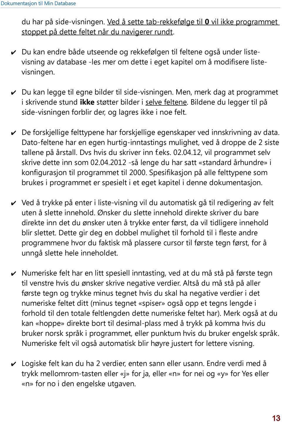 Du kan legge til egne bilder til side-visningen. Men, merk dag at programmet i skrivende stund ikke støtter bilder i selve feltene.