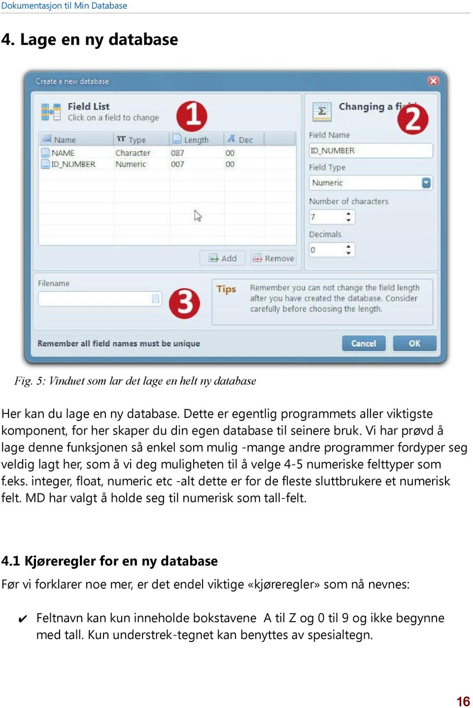 Vi har prøvd å lage denne funksjonen så enkel som mulig -mange andre programmer fordyper seg veldig lagt her, som å vi deg muligheten til å velge 4-5 numeriske felttyper som f.eks.