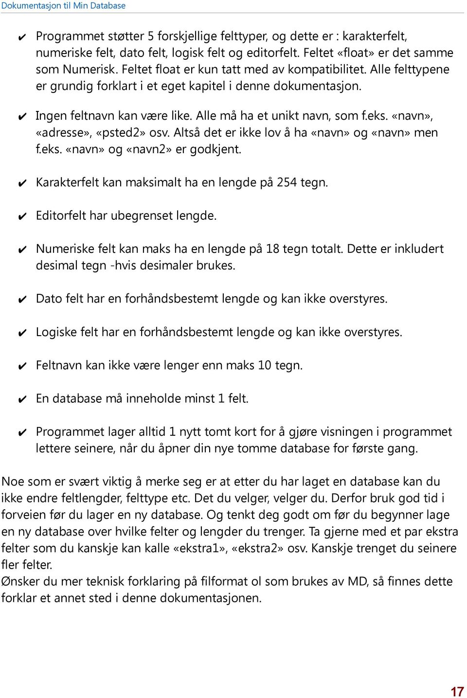 «navn», «adresse», «psted2» osv. Altså det er ikke lov å ha «navn» og «navn» men f.eks. «navn» og «navn2» er godkjent. Karakterfelt kan maksimalt ha en lengde på 254 tegn.