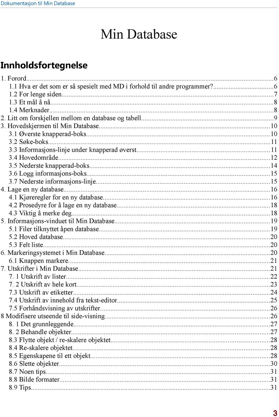 ..12 3.5 Nederste knapperad-boks...14 3.6 Logg informasjons-boks...15 3.7 Nederste informasjons-linje...15 4. Lage en ny database...16 4.1 Kjøreregler for en ny database...16 4.2 Prosedyre for å lage en ny database.