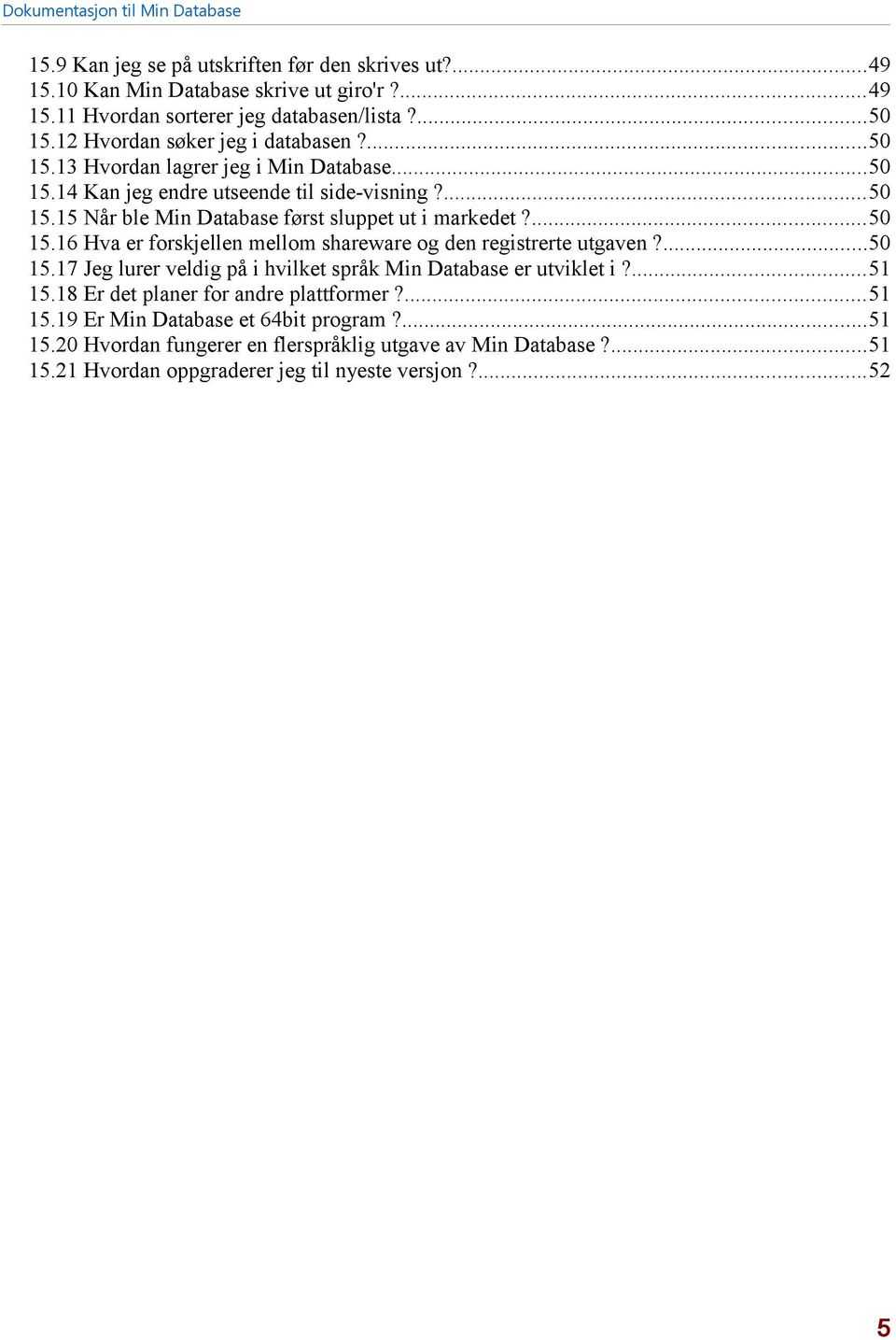 ...50 15.16 Hva er forskjellen mellom shareware og den registrerte utgaven?...50 15.17 Jeg lurer veldig på i hvilket språk Min Database er utviklet i?...51 15.