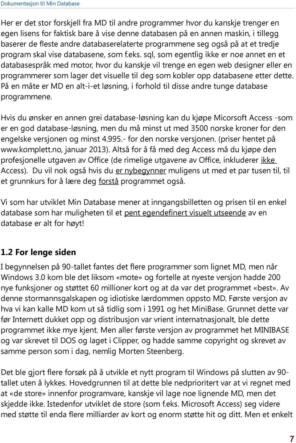 sql, som egentlig ikke er noe annet en et databasespråk med motor, hvor du kanskje vil trenge en egen web designer eller en programmerer som lager det visuelle til deg som kobler opp databasene etter