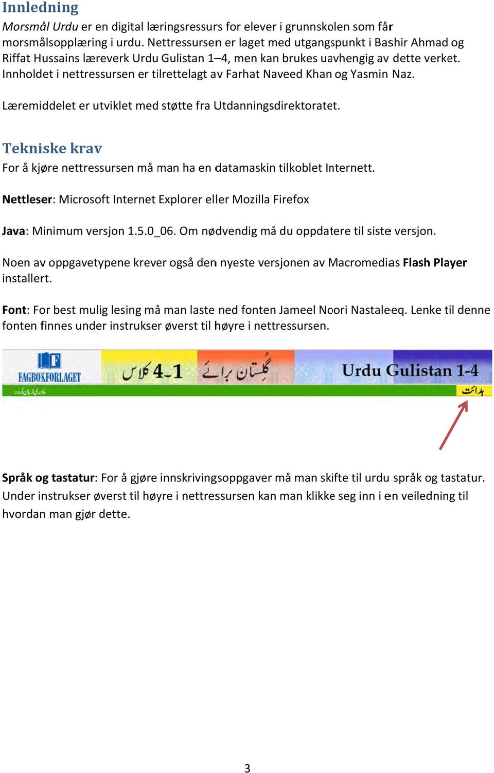 Innholdet i nettressursen er tilrettelagt av Farhat Naveed Khan og Yasmin Naz. Læremiddelet er utviklet med støtte fra Utdanningsdirektoratet.