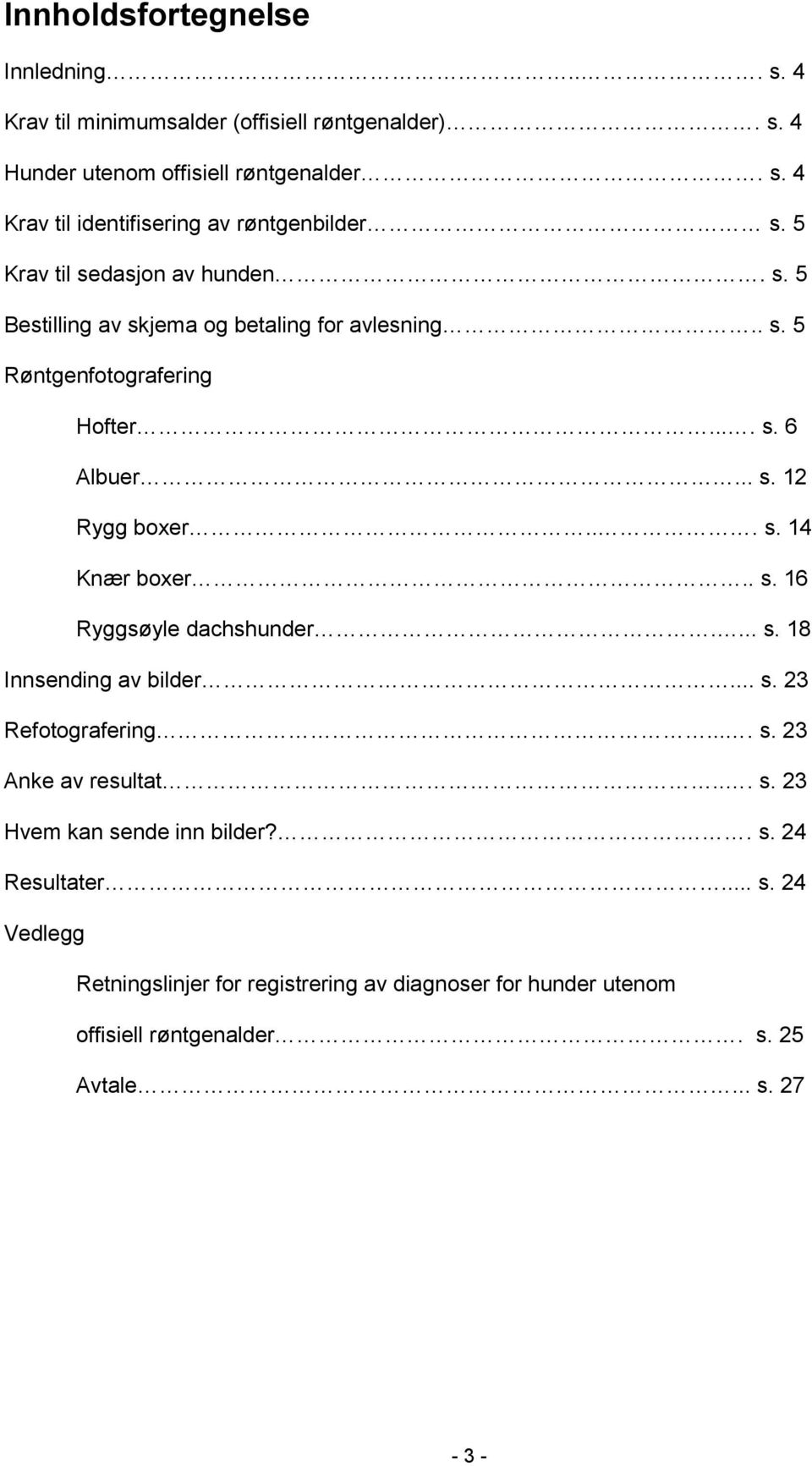 . s. 16 Ryggsøyle dachshunder.... s. 18 Innsending av bilder... s. 23 Refotografering.... s. 23 Anke av resultat... s. 23 Hvem kan sende inn bilder?.. s. 24 Resultater.