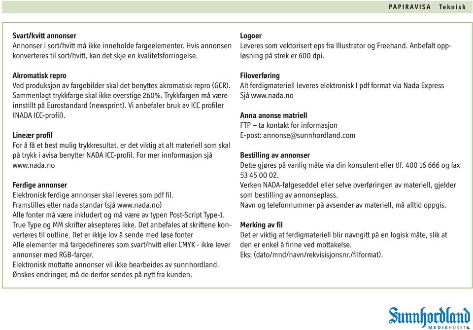 Vi anbefaler bruk av ICC profiler (NADA ICC-profil). Lineær profil For å få et best mulig trykkresultat, er det viktig at alt materiell som skal på trykk i avisa benytter NADA ICC-profil.