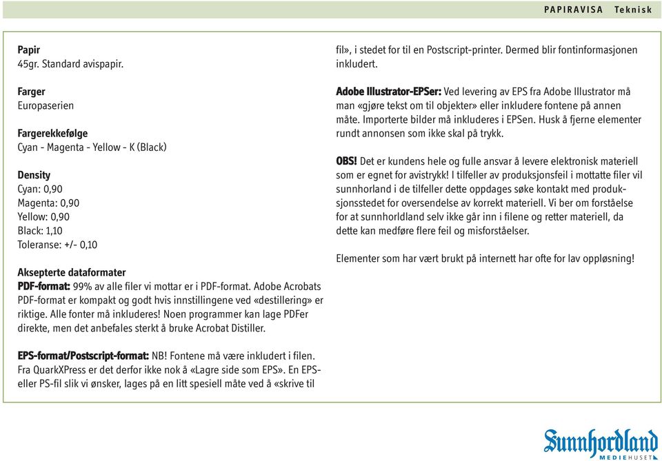 filer vi mottar er i PDF-format. Adobe Acrobats PDF-format er kompakt og godt hvis innstillingene ved «destillering» er riktige. Alle fonter må inkluderes!