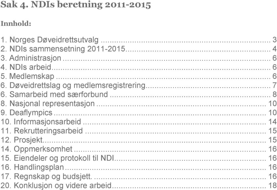 Nasjonal representasjon... 10 9. Deaflympics... 10 10. Informasjonsarbeid... 14 11. Rekrutteringsarbeid... 15 12. Prosjekt... 15 14.