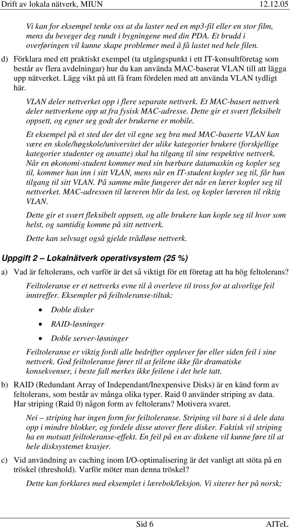 d) Förklara med ett praktiskt exempel (ta utgångspunkt i ett IT-konsultföretag som består av flera avdelningar) hur du kan använda MAC-baserat VLAN till att lägga upp nätverket.