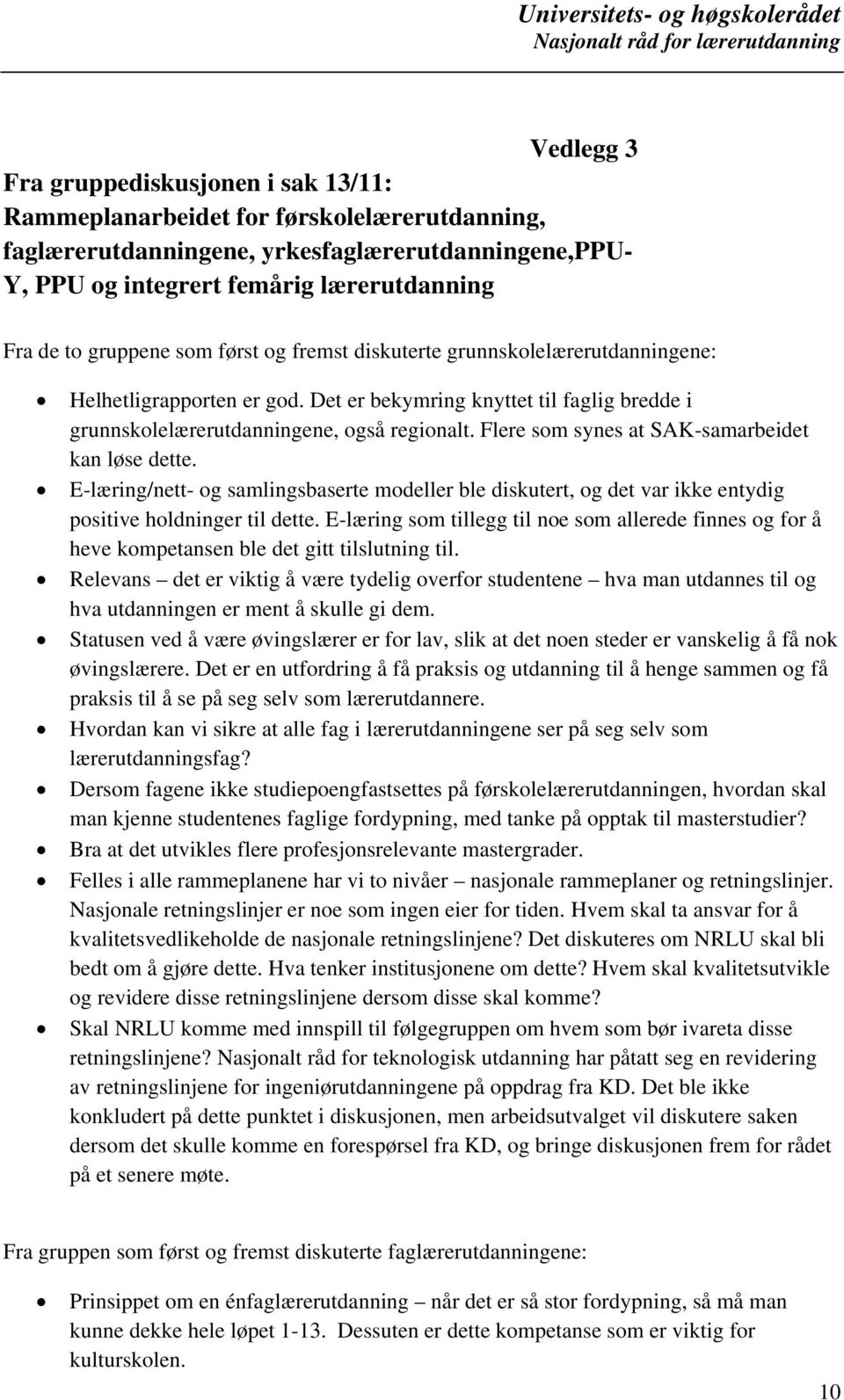 Flere som synes at SAK-samarbeidet kan løse dette. E-læring/nett- og samlingsbaserte modeller ble diskutert, og det var ikke entydig positive holdninger til dette.