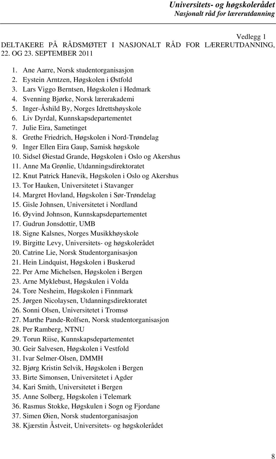 Grethe Friedrich, Høgskolen i Nord-Trøndelag 9. Inger Ellen Eira Gaup, Samisk høgskole 10. Sidsel Øiestad Grande, Høgskolen i Oslo og Akershus 11. Anne Ma Grønlie, Utdanningsdirektoratet 12.