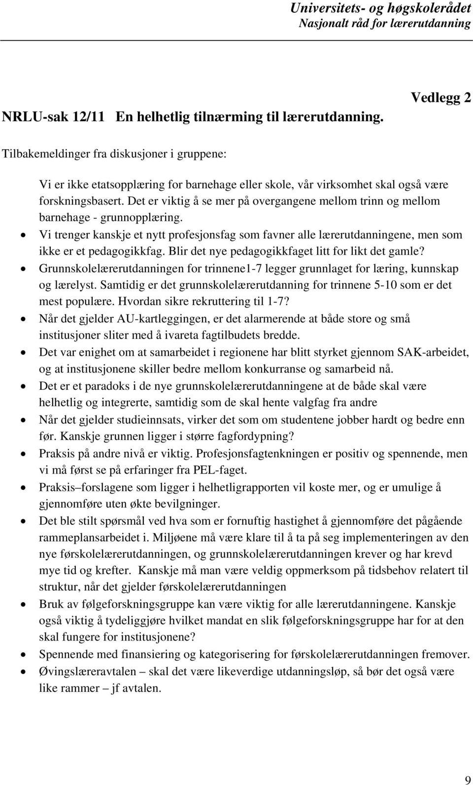 Det er viktig å se mer på overgangene mellom trinn og mellom barnehage - grunnopplæring. Vi trenger kanskje et nytt profesjonsfag som favner alle lærerutdanningene, men som ikke er et pedagogikkfag.