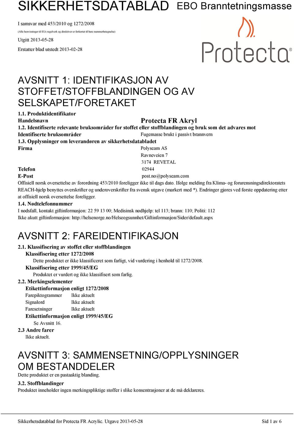 3. Opplysninger om leverandøren av sikkerhetsdatabladet Firma Polyseam AS Ravneveien 7 3174 REVETAL Telefon 02944 E-Post post.no@polyseam.