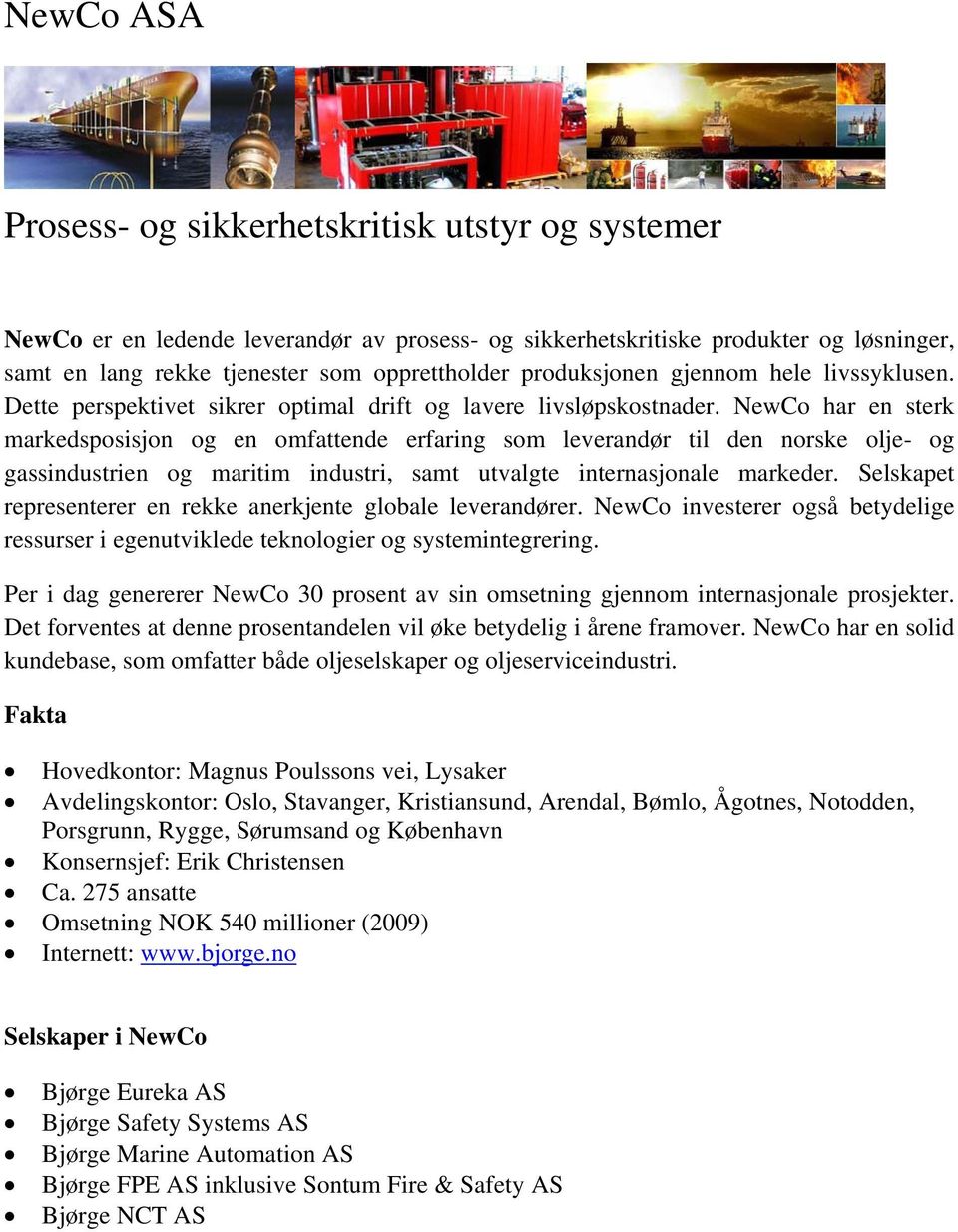 NewCo har en sterk markedsposisjon og en omfattende erfaring som leverandør til den norske olje- og gassindustrien og maritim industri, samt utvalgte internasjonale markeder.