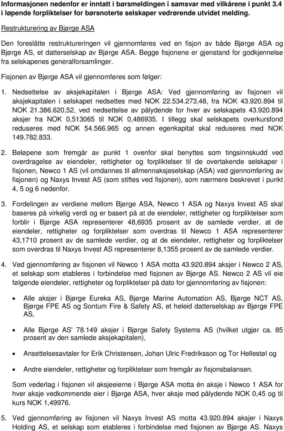 Begge fisjonene er gjenstand for godkjennelse fra selskapenes generalforsamlinger. Fisjonen av Bjørge ASA vil gjennomføres som følger: 1.