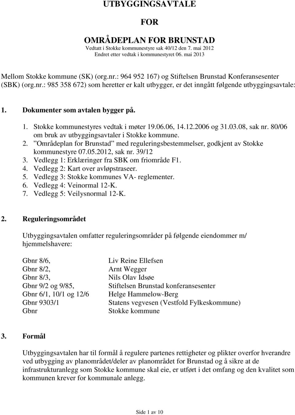 06.06, 14.12.2006 og 31.03.08, sak nr. 80/06 om bruk av utbyggingsavtaler i Stokke kommune. 2. Områdeplan for Brunstad med reguleringsbestemmelser, godkjent av Stokke kommunestyre 07.05.2012, sak nr.