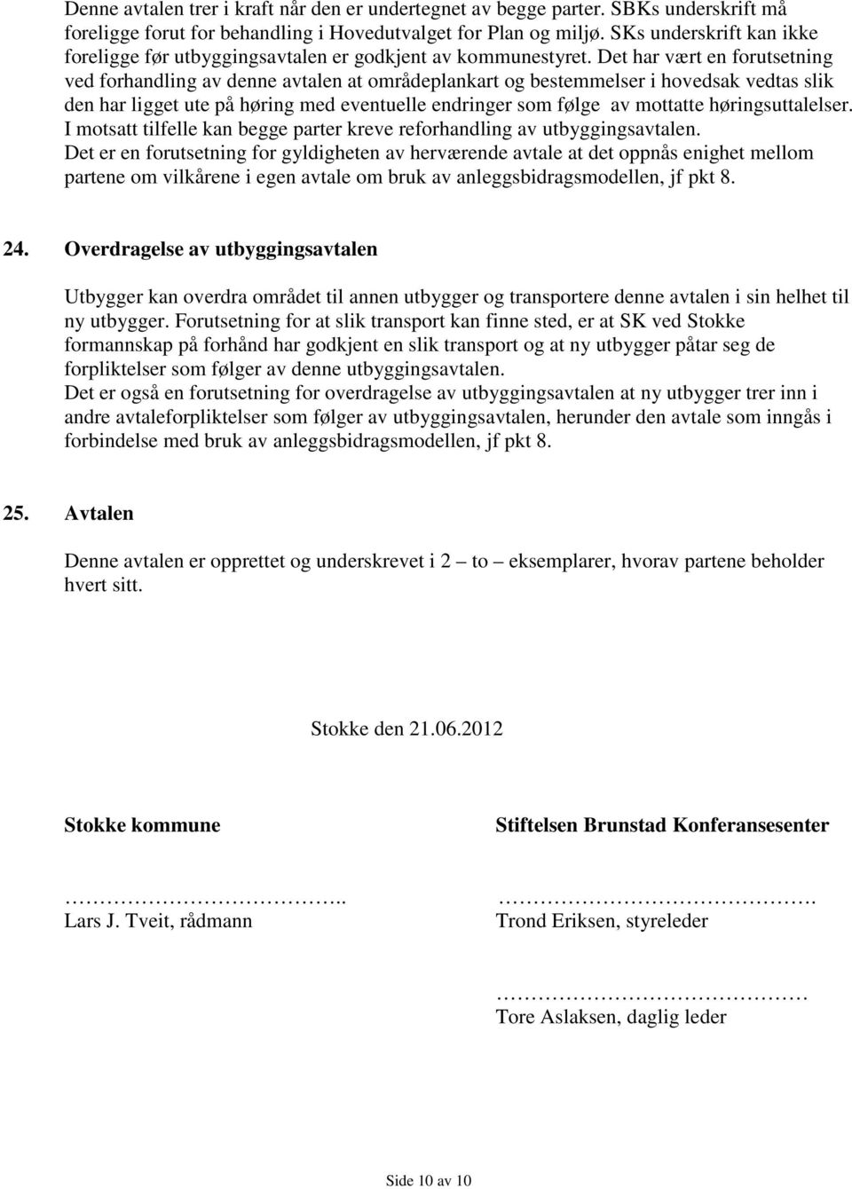 Det har vært en forutsetning ved forhandling av denne avtalen at områdeplankart og bestemmelser i hovedsak vedtas slik den har ligget ute på høring med eventuelle endringer som følge av mottatte