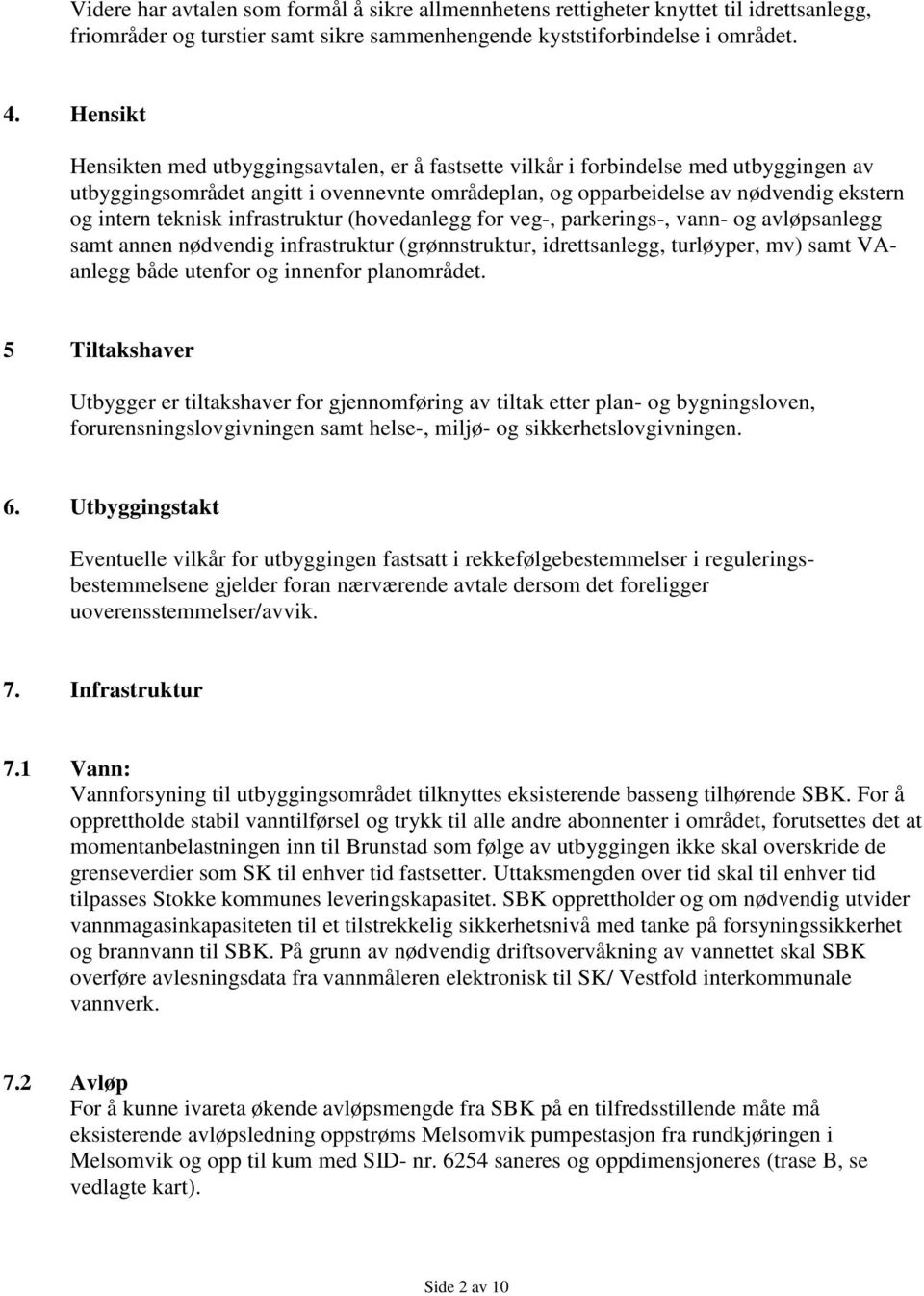 teknisk infrastruktur (hovedanlegg for veg-, parkerings-, vann- og avløpsanlegg samt annen nødvendig infrastruktur (grønnstruktur, idrettsanlegg, turløyper, mv) samt VAanlegg både utenfor og innenfor