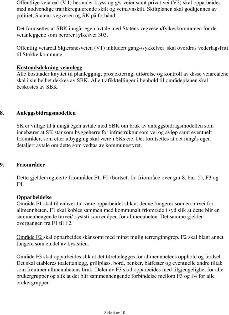 Offentlig veiareal Skjærsnesveien (V1) inkludert gang-/sykkelvei skal overdras vederlagsfritt til Stokke kommune.