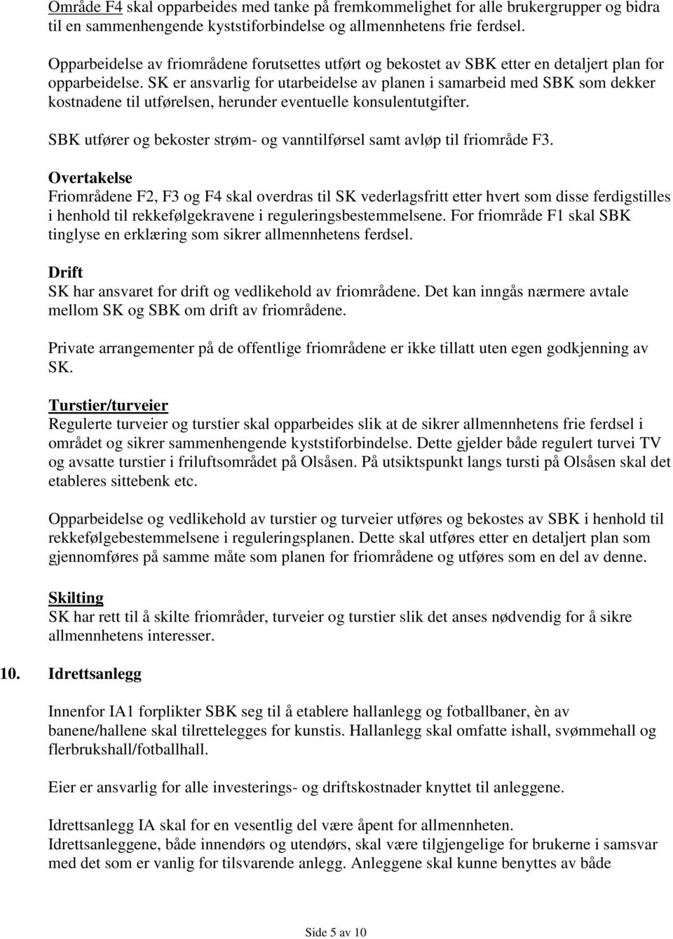 SK er ansvarlig for utarbeidelse av planen i samarbeid med SBK som dekker kostnadene til utførelsen, herunder eventuelle konsulentutgifter.